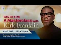 "Why We Sing" - A Masterclass with Kirk Franklin - April 24, 2025