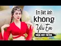 Download Lagu EM BIẾT ANH KHÔNG YÊU EM - NHẠC HOA LỜI VIỆT HOT TIKTOK 2023 - QUỲNH LADY x SONG ĐẠT MEDIA