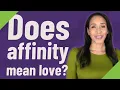 Does affinity mean love