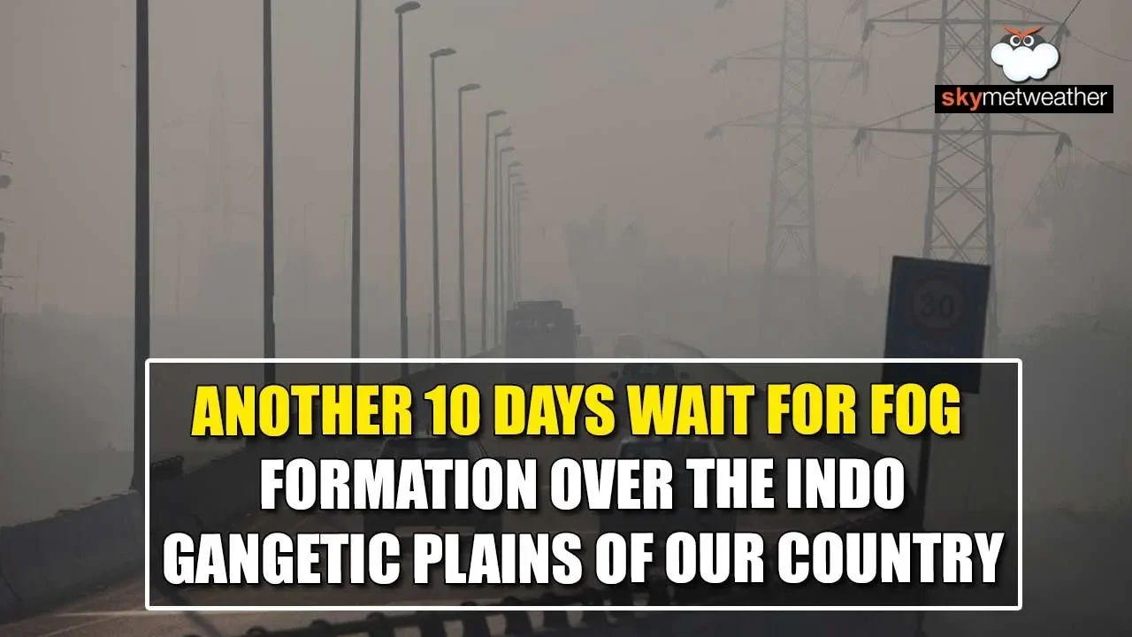 Another 10 days wait for fog formation over the indo gangetic plains of our country