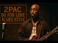 Lagu 2Pac – Do For Love (Blues Style) | If Rappers Made Blues