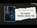Download Lagu Audio Tâm Lý Tội Phạm | Án Mạng Trong Bóng Tối – Sự thật tàn nhẫn hơn cả cái chết | Lien Tan