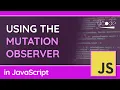 How to Watch for Changes to the DOM Attribute Text or Children - MutationObserver in JavaScript
