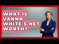 What Is Vanna White s Net Worth - The Rich And Famous Files