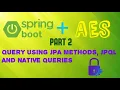 Spring Boot AES Part 2 Query using JPA Methods JPQL and Native Queries