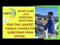 Wipro Core Java Interview Questions Find the Largest Unique Character substring from String