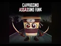 Download Lagu ￼  Cappuccino Assassino Funk by : FUKBAZ