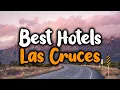 Best Hotels In Las Cruces NM - For Families Couples Work Trips Luxury Budget