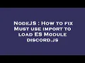 NodeJS How to fix Must use import to load ES Module discord js
