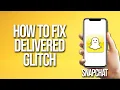 How To Fix Snapchat Delivered Glitch
