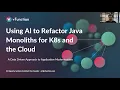 J4K 2022 Conference Session Using AI to Refactor Java Monoliths for K8s and the Cloud