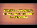 Ffmpeg - Changing frame rate without re-encoding