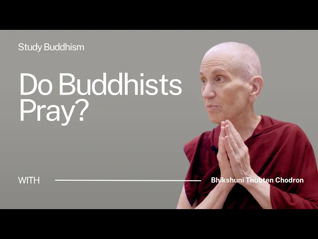 Do Buddhists Pray? | Bhikshuni Thubten Chodron