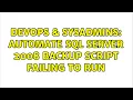 DevOps SysAdmins Automate SQL Server 2008 backup script failing to run 5 Solutions