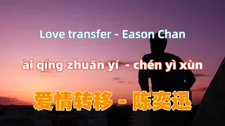 Download 爱情转移 - 陈奕迅.ai qing zhuan yi.Love transfer - Eason Chan.Chinese songs lyrics with Pinyin. MP3