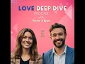 Love Relationships Sex and Everything In-Between Introducing Love Deep Dive