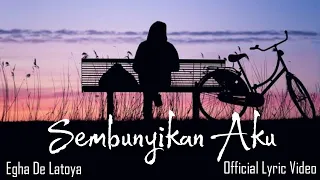 Download Sembunyikan Aku - Egha De Latoya (Official Lyric Video) | Teruslah Sembunyikan Aku Sampai Kau Lupa MP3