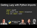 Getting Lazy with Python Imports and PEP 690 - Talk Python to Me Ep 369