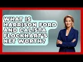 What Is Harrison Ford And Calista Flockhart s Net Worth - The Rich And Famous Files