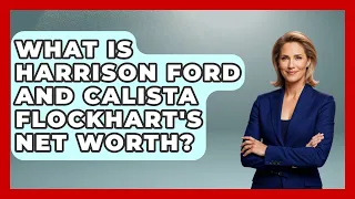 What Is Harrison Ford And Calista Flockhart s Net Worth - The Rich And Famous Files