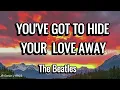YOU'VE GOT TO HIDE YOUR LOVE AWAY (LYRICS) - The Beatles