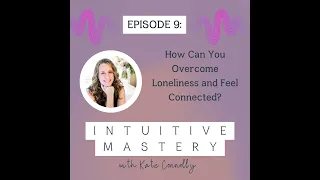 Podcast 9 - How Can You Overcome Loneliness and Feel Connected