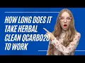 How Long Does It Take Herbal Clean QCarbo20 to Work