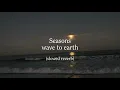 Download Lagu wave to earth - seasons (slowed reverb) lyrics