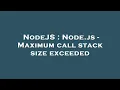 NodeJS Node js - Maximum call stack size exceeded