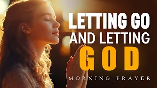 Let Go, Let God | Prayer For Anxiety & Worry | Morning Prayer