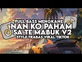 Download Lagu Dj Nan Ko Paham X Sa Te Mabuk Remix Full Bass Santuy Style Trabas Viral TikTok 2024