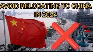 AVOID RELOCATING TO CHINA IN 2024 BECAUSE OF THESE REASONS