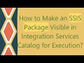 How to Make an SSIS Package Visible in Integration Services Catalog for Execution