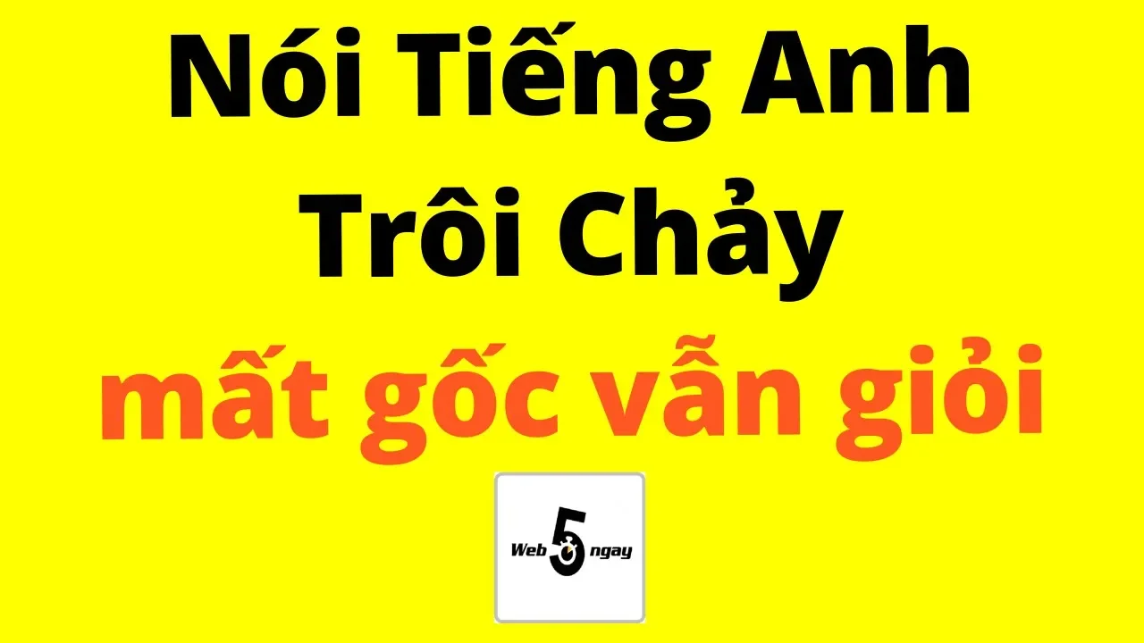Outline Video Cách Nói Tiếng Anh Trôi Chảy (Mất Căn Bản vẫn GIỎI như thường)