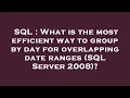 SQL What is the most efficient way to group by day for overlapping date ranges SQL Server 2008