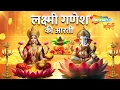 Lagu Lakshmi Ganesh Aarti | Om Jai Lakshmi Mata - Jai Ganesha Jai Ganesha Deva | लक्ष्मी गणेश जी की आरती