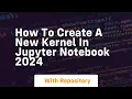 How to create a new kernel in jupyter notebook 2024