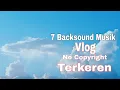 Download Lagu 7 Lagu Backsound keren untuk vlog youtuber no copyright ! Selain ncs Release