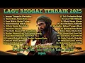 Lagu LAGU REGGAE TERBAIK 2025 || \