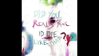Did U Really Think I'd Die Like That?