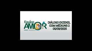 DIÁLOGO EXZEKEL COM MÉDIUNS 2 05/03/2025