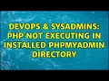 DevOps SysAdmins PHP not executing in installed phpMyAdmin directory