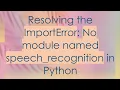 Resolving the ImportError No module named speech - recognition in Python