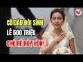 Download Lagu Cô dâu đòi sính lễ 500 triệu đồng, chú rể hủy hôn! Gia đình cô dâu van xin nhưng đã muộn!