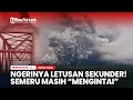 Ngerinya Letusan Sekunder! Semeru Masih Mengkhawatirkan, Lahar Dingin Picu Semburan Abu Pekat
