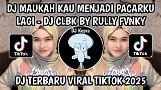 dj maukah kau menjadi pacarku lagi dj clbk viral tiktok terbaru 2025 by rully fvnky