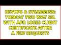 DevOps SysAdmins Tomcat two way SSL with APR loses client certificate after a few requests