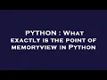 PYTHON What exactly is the point of memoryview in Python