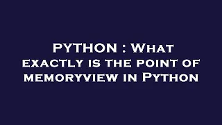 PYTHON What exactly is the point of memoryview in Python