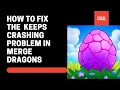 Fix Merge Dragons App Keeps Crashing Fix Merge Dragons Keeps Freezing Fix Merge Dragons Freezed